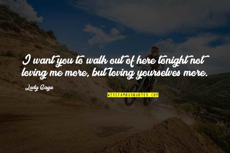 But Loving You Quotes By Lady Gaga: I want you to walk out of here