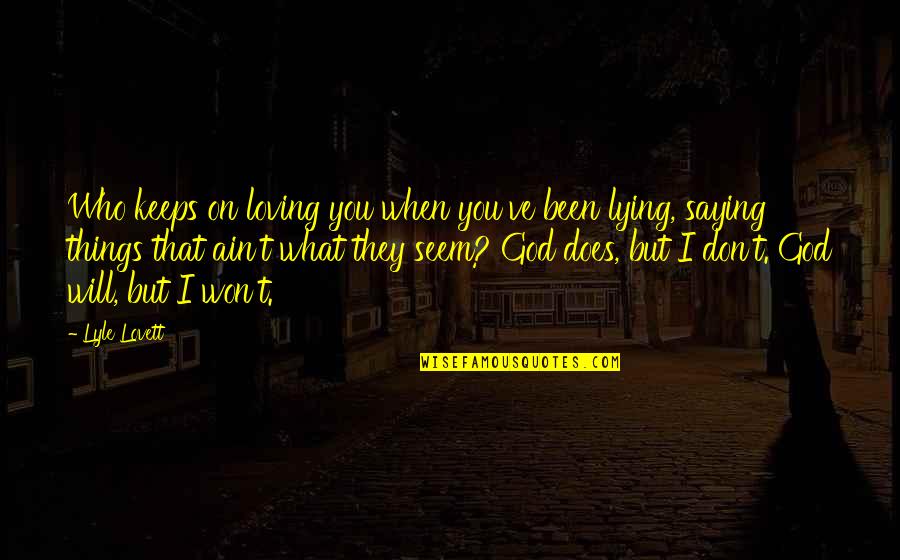But Loving You Quotes By Lyle Lovett: Who keeps on loving you when you've been