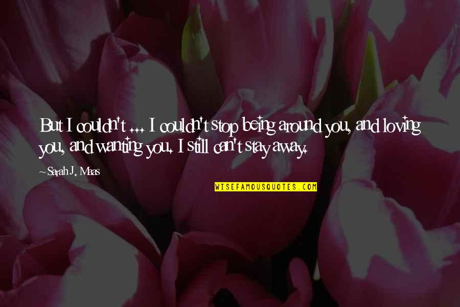But Loving You Quotes By Sarah J. Maas: But I couldn't ... I couldn't stop being