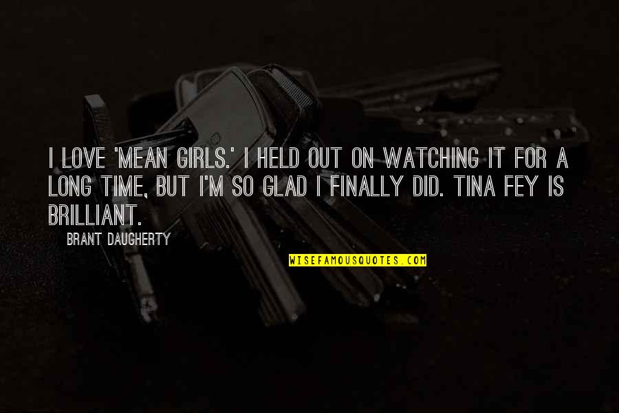But Mean Love Quotes By Brant Daugherty: I love 'Mean Girls.' I held out on But Mean Love Quotes By Brant Daugherty: I love 'Mean Girls.' I held out on
