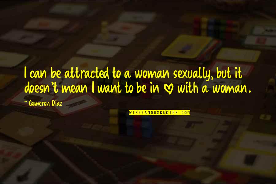 But Mean Love Quotes By Cameron Diaz: I can be attracted to a woman sexually,