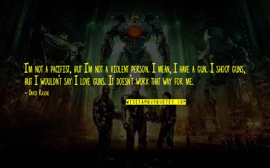 But Mean Love Quotes By David Rasche: I'm not a pacifist, but I'm not a But Mean Love Quotes By David Rasche: I'm not a pacifist, but I'm not a