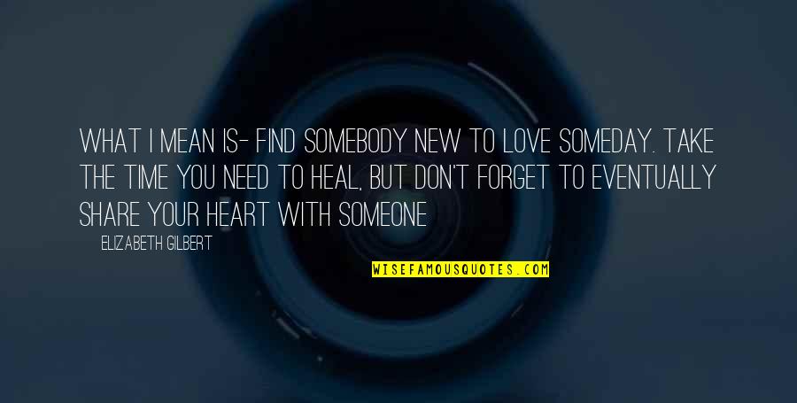 But Mean Love Quotes By Elizabeth Gilbert: What I mean is- find somebody new to