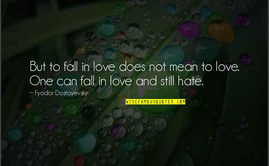 But Mean Love Quotes By Fyodor Dostoyevsky: But to fall in love does not mean