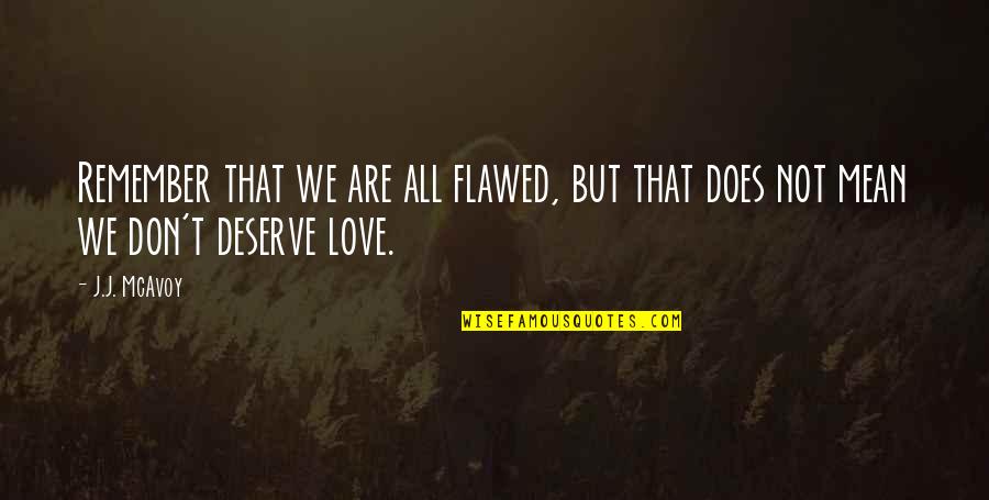 But Mean Love Quotes By J.J. McAvoy: Remember that we are all flawed, but that