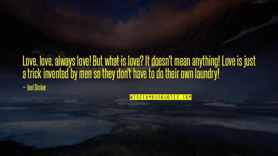 But Mean Love Quotes By Joel Dicker: Love, love, always love! But what is love? But Mean Love Quotes By Joel Dicker: Love, love, always love! But what is love?
