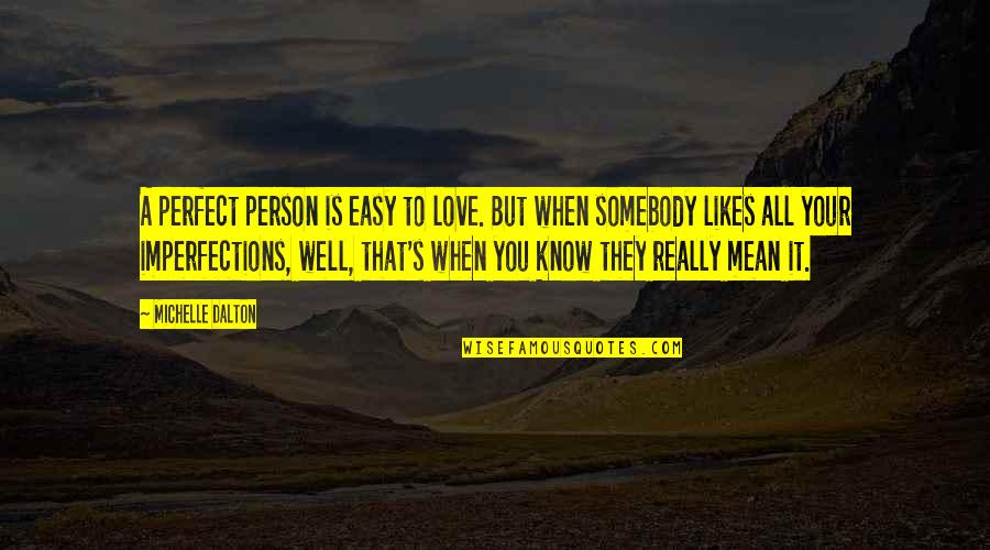 But Mean Love Quotes By Michelle Dalton: A perfect person is easy to love. But