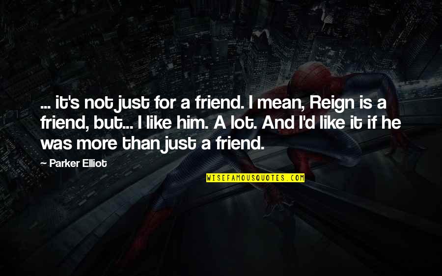 But Mean Love Quotes By Parker Elliot: ... it's not just for a friend. I But Mean Love Quotes By Parker Elliot: ... it's not just for a friend. I