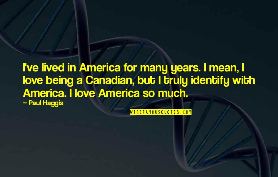 But Mean Love Quotes By Paul Haggis: I've lived in America for many years. I But Mean Love Quotes By Paul Haggis: I've lived in America for many years. I