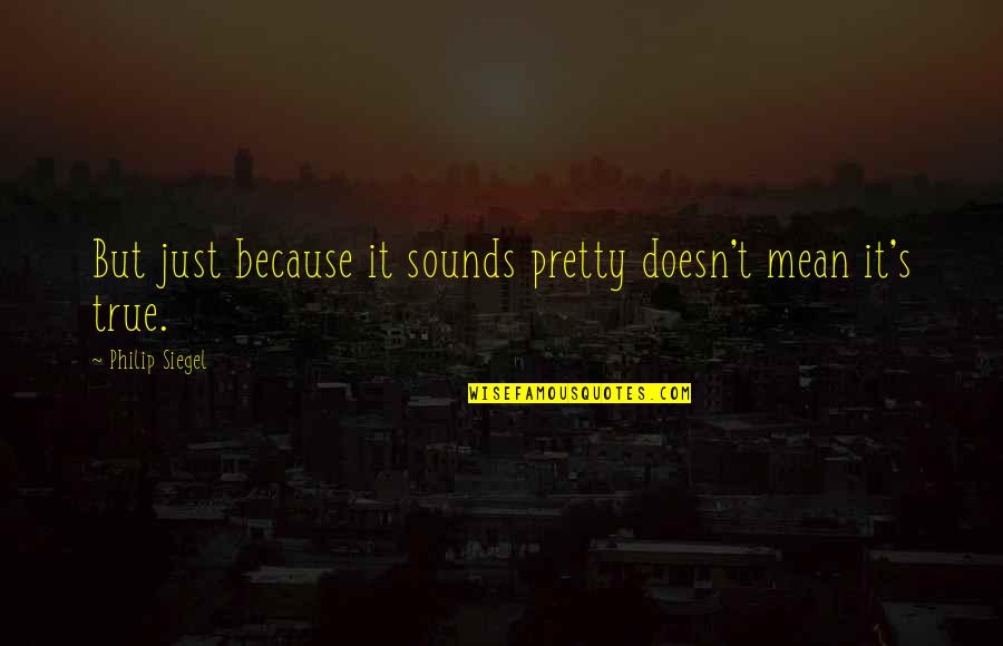 But Mean Love Quotes By Philip Siegel: But just because it sounds pretty doesn't mean