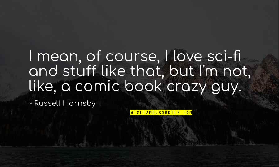 But Mean Love Quotes By Russell Hornsby: I mean, of course, I love sci-fi and