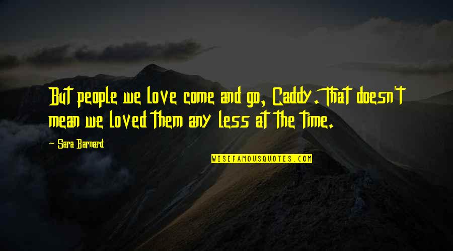 But Mean Love Quotes By Sara Barnard: But people we love come and go, Caddy.