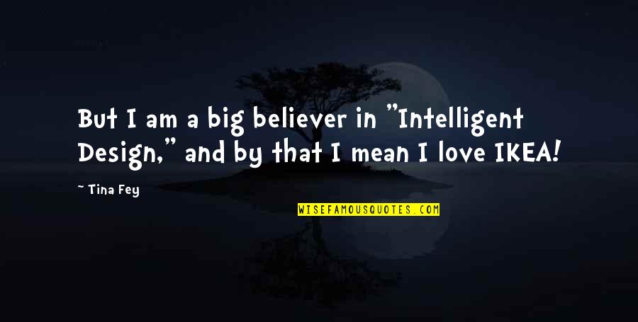But Mean Love Quotes By Tina Fey: But I am a big believer in "Intelligent