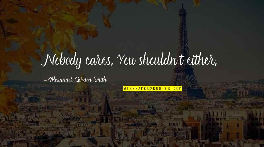 But Nobody Really Cares Quotes By Alexander Gordon Smith: Nobody cares. You shouldn't either. But Nobody Really Cares Quotes By Alexander Gordon Smith: Nobody cares. You shouldn't either.