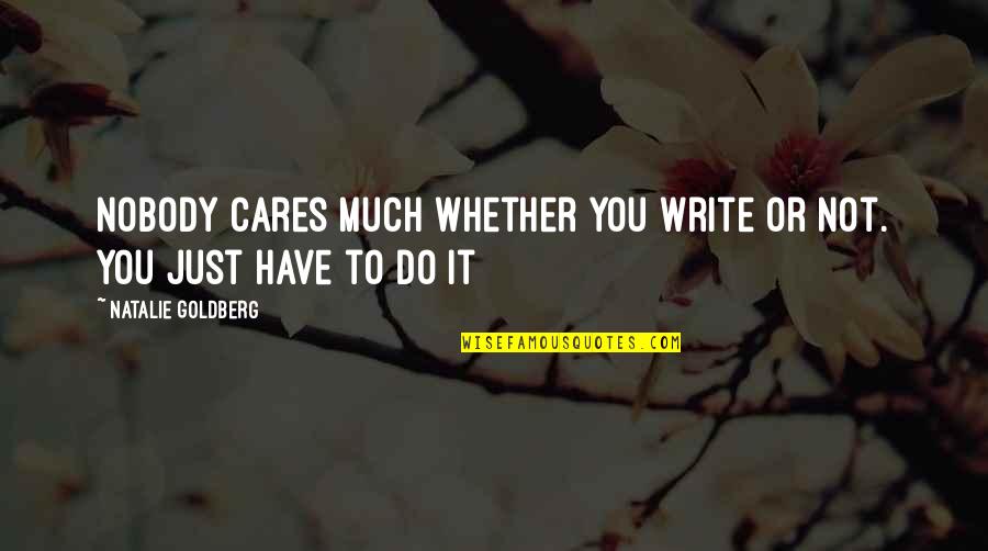 But Nobody Really Cares Quotes By Natalie Goldberg: Nobody cares much whether you write or not. But Nobody Really Cares Quotes By Natalie Goldberg: Nobody cares much whether you write or not.