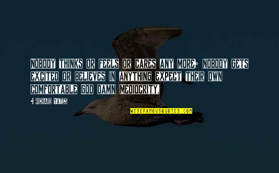 But Nobody Really Cares Quotes By Richard Yates: Nobody thinks or feels or cares any more; But Nobody Really Cares Quotes By Richard Yates: Nobody thinks or feels or cares any more;