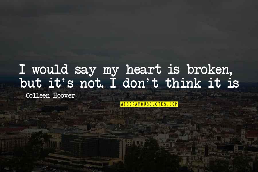 But Not Broken Quotes By Colleen Hoover: I would say my heart is broken, but