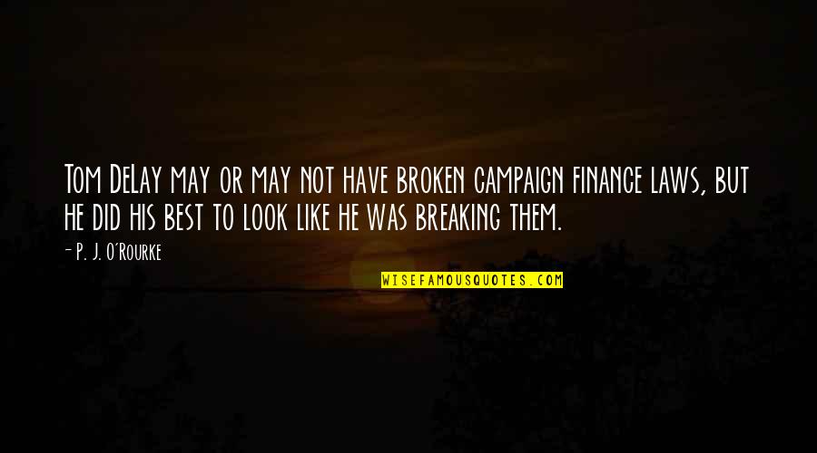 But Not Broken Quotes By P. J. O'Rourke: Tom DeLay may or may not have broken