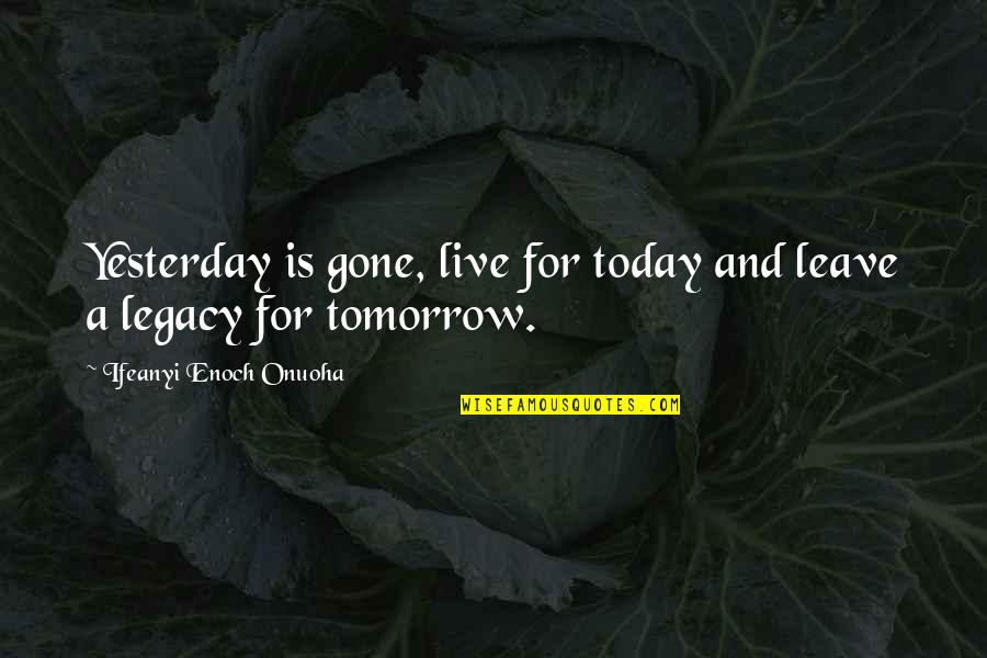 But Not Today Quote Quotes By Ifeanyi Enoch Onuoha: Yesterday is gone, live for today and leave