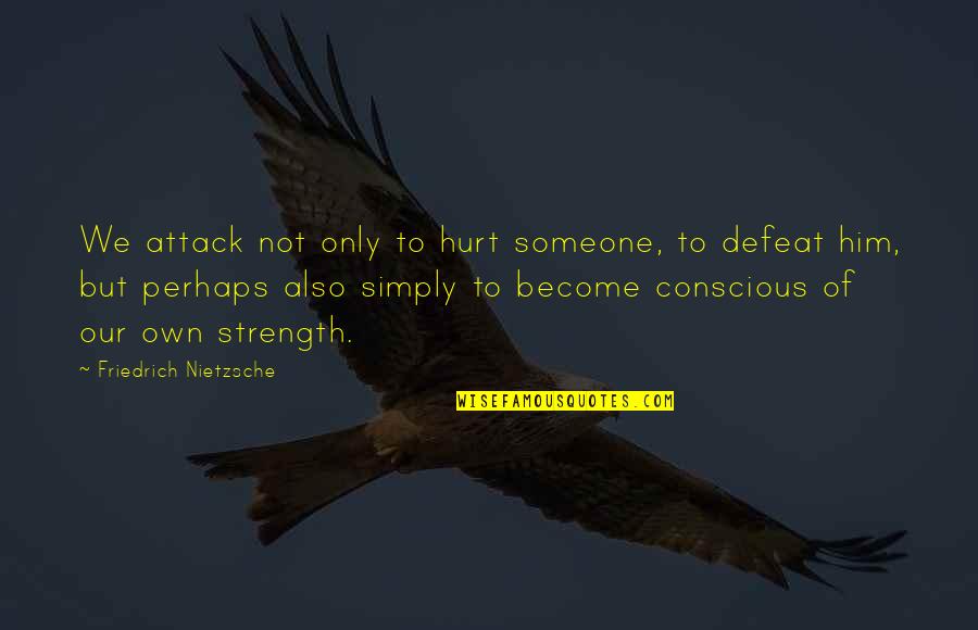 But Perhaps Quotes By Friedrich Nietzsche: We attack not only to hurt someone, to
