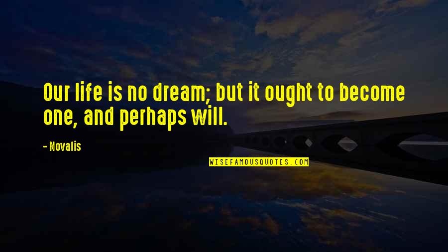 But Perhaps Quotes By Novalis: Our life is no dream; but it ought