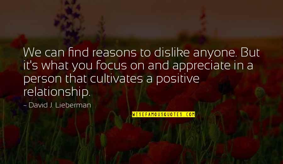 But Positive Quotes By David J. Lieberman: We can find reasons to dislike anyone. But