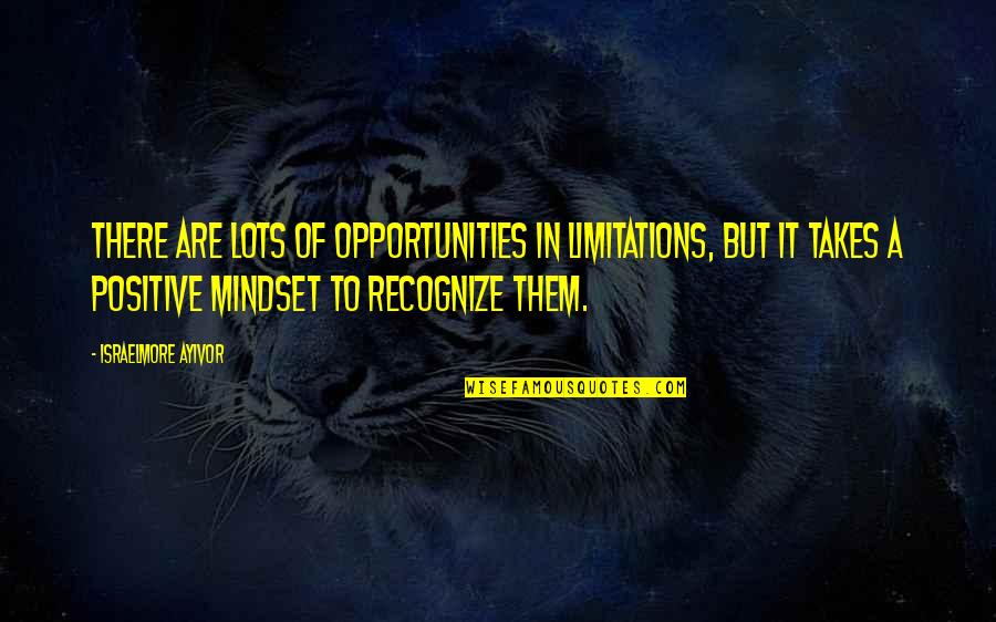 But Positive Quotes By Israelmore Ayivor: There are lots of opportunities in limitations, but