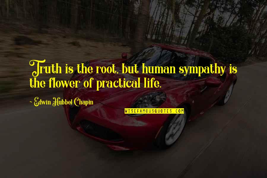 But Practical Quotes By Edwin Hubbel Chapin: Truth is the root, but human sympathy is