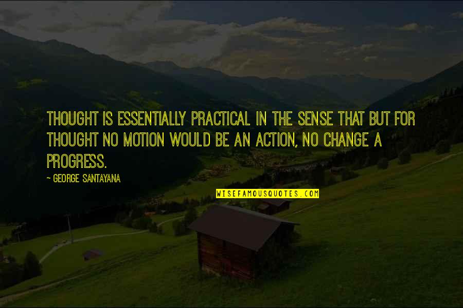 But Practical Quotes By George Santayana: Thought is essentially practical in the sense that