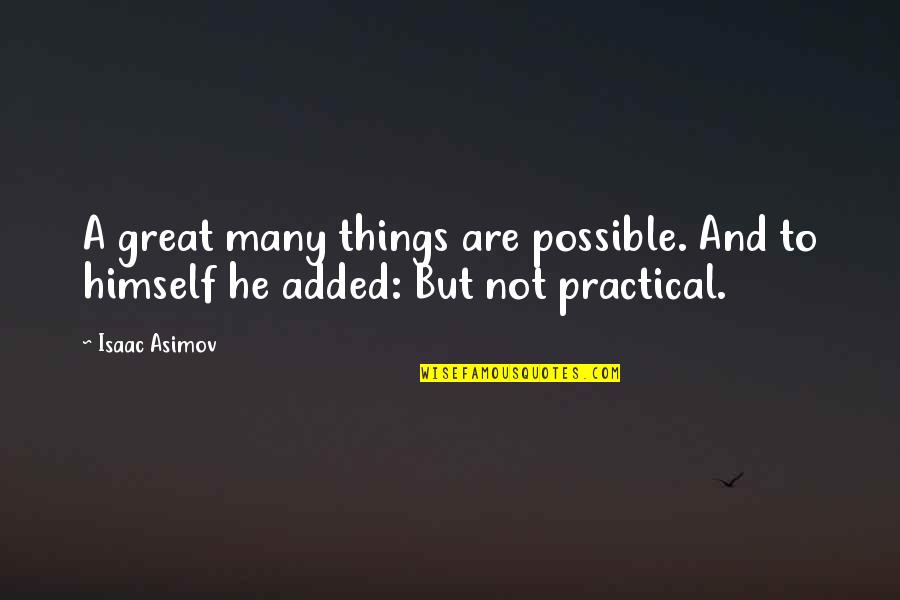 But Practical Quotes By Isaac Asimov: A great many things are possible. And to