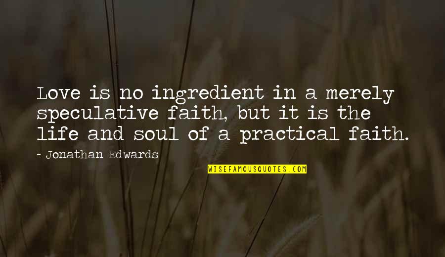 But Practical Quotes By Jonathan Edwards: Love is no ingredient in a merely speculative