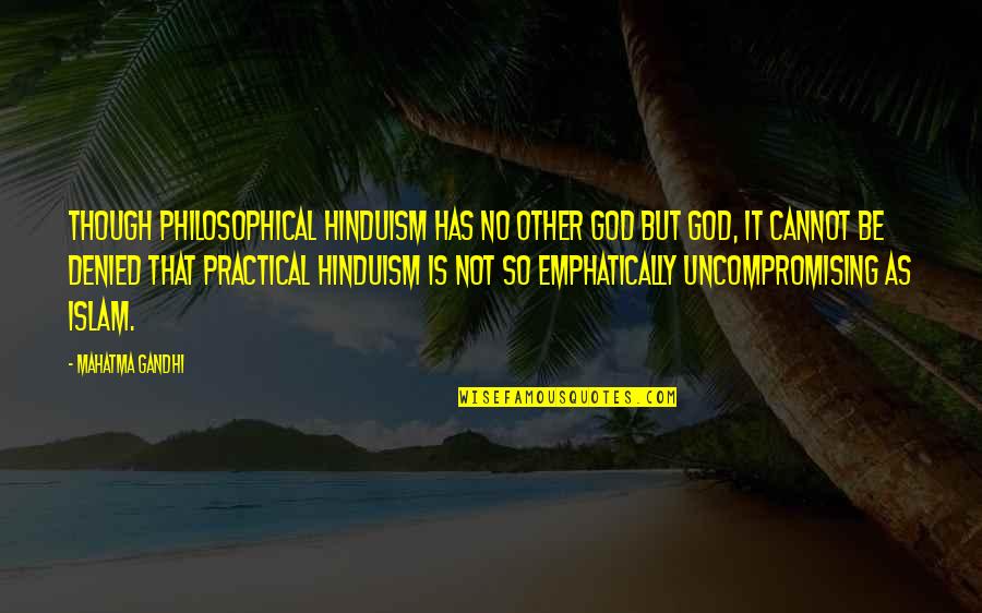But Practical Quotes By Mahatma Gandhi: Though philosophical Hinduism has no other god but