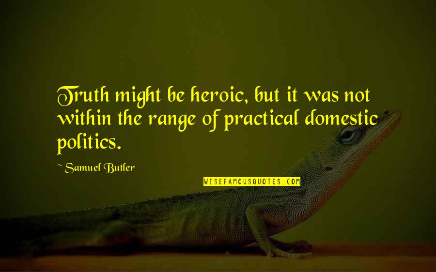 But Practical Quotes By Samuel Butler: Truth might be heroic, but it was not