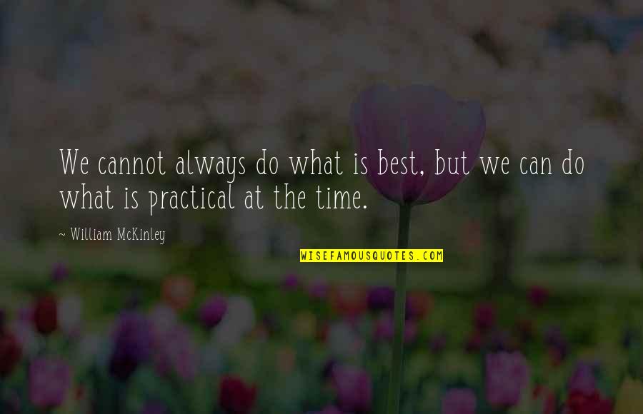 But Practical Quotes By William McKinley: We cannot always do what is best, but