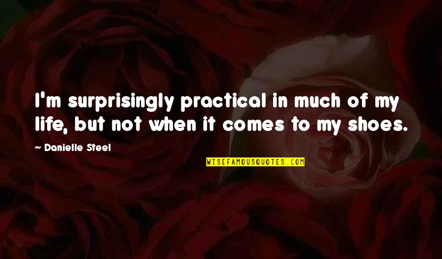 But Quotes By Danielle Steel: I'm surprisingly practical in much of my life,