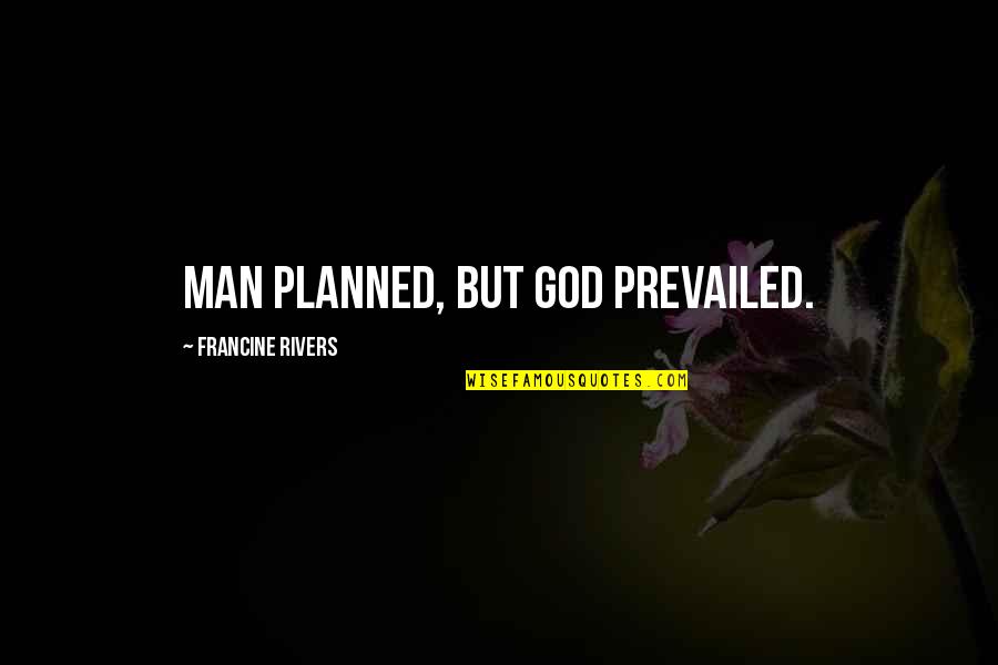 But Quotes By Francine Rivers: Man planned, but God prevailed.