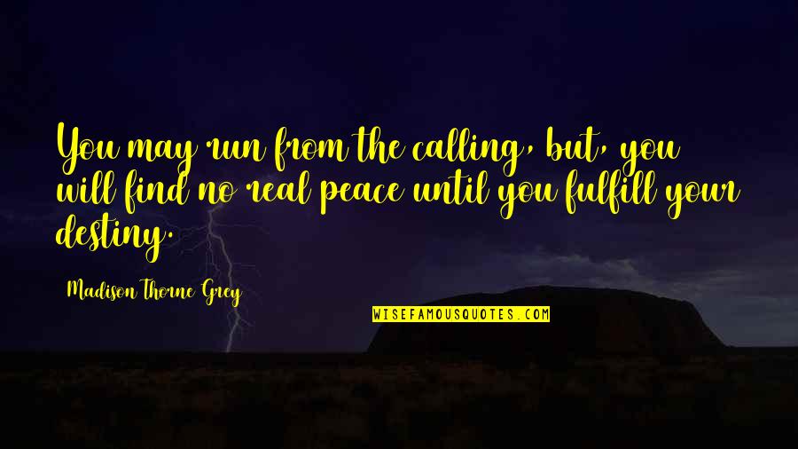 But Real Quotes By Madison Thorne Grey: You may run from the calling, but, you