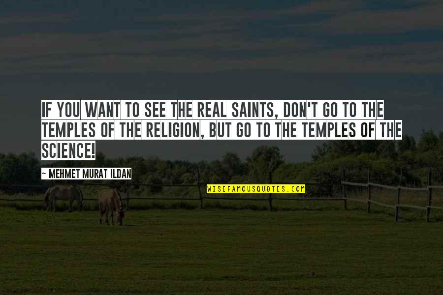 But Real Quotes By Mehmet Murat Ildan: If you want to see the real Saints,