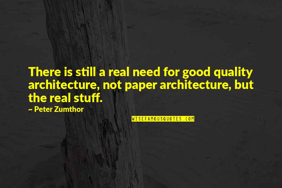 But Real Quotes By Peter Zumthor: There is still a real need for good