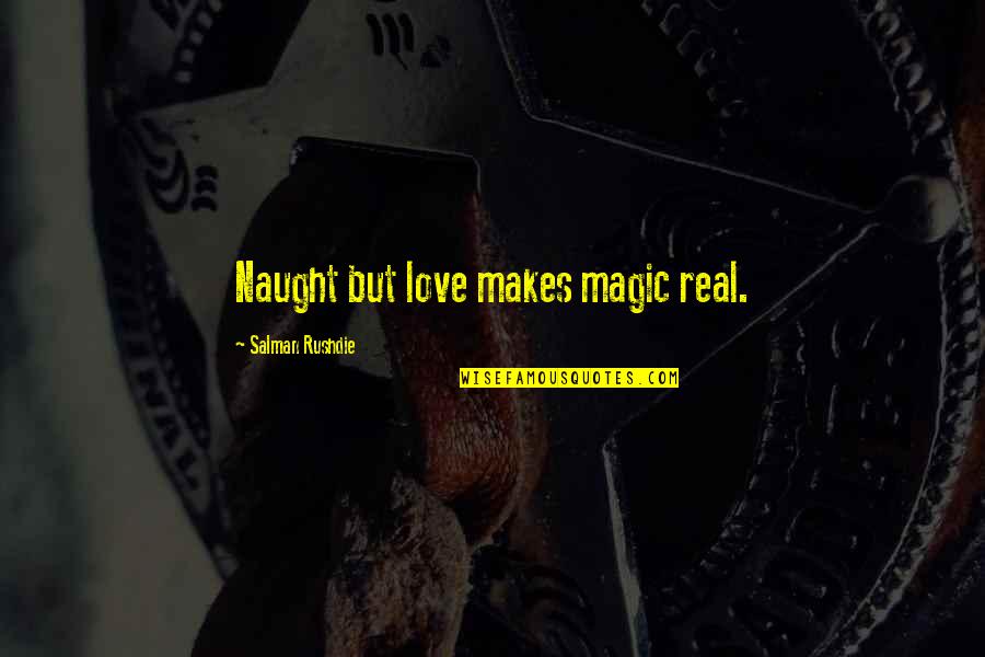 But Real Quotes By Salman Rushdie: Naught but love makes magic real.