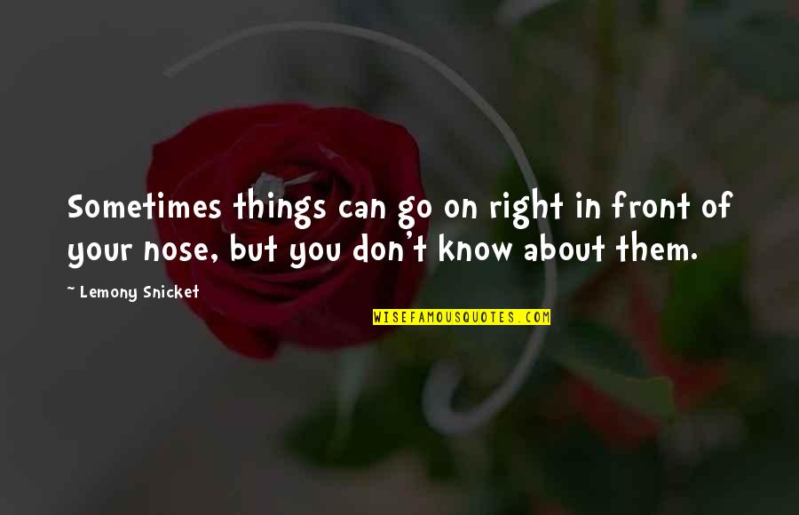 But Right Quotes By Lemony Snicket: Sometimes things can go on right in front