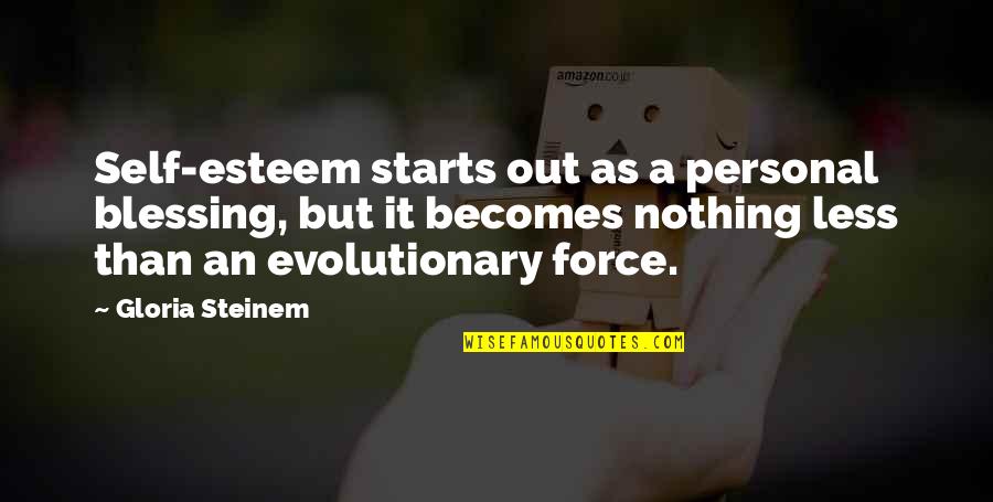 But Serious Quotes By Gloria Steinem: Self-esteem starts out as a personal blessing, but But Serious Quotes By Gloria Steinem: Self-esteem starts out as a personal blessing, but