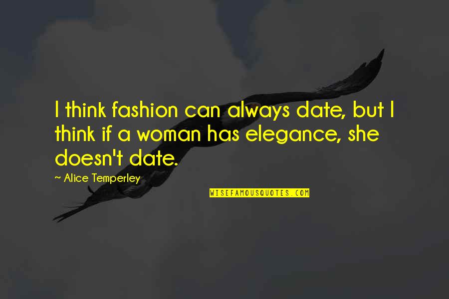 But She Quotes By Alice Temperley: I think fashion can always date, but I