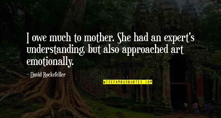 But She Quotes By David Rockefeller: I owe much to mother. She had an