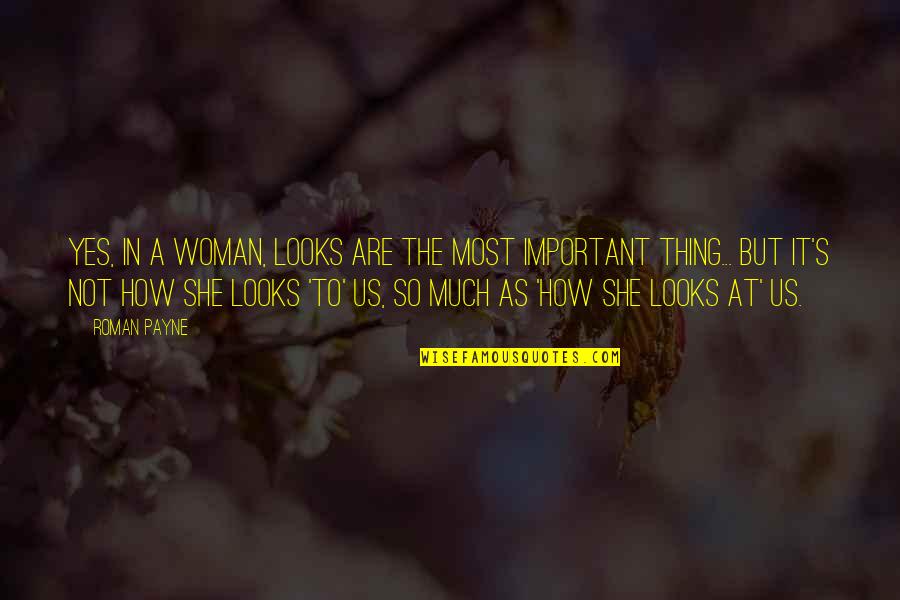 But She Quotes By Roman Payne: Yes, in a woman, looks are the most
