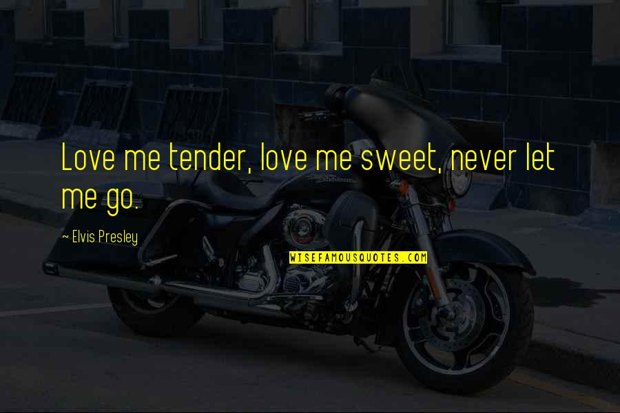 But Sweet Marriage Quotes By Elvis Presley: Love me tender, love me sweet, never let But Sweet Marriage Quotes By Elvis Presley: Love me tender, love me sweet, never let