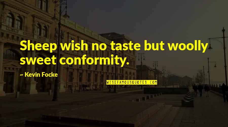 But Sweet Quotes By Kevin Focke: Sheep wish no taste but woolly sweet conformity. But Sweet Quotes By Kevin Focke: Sheep wish no taste but woolly sweet conformity.