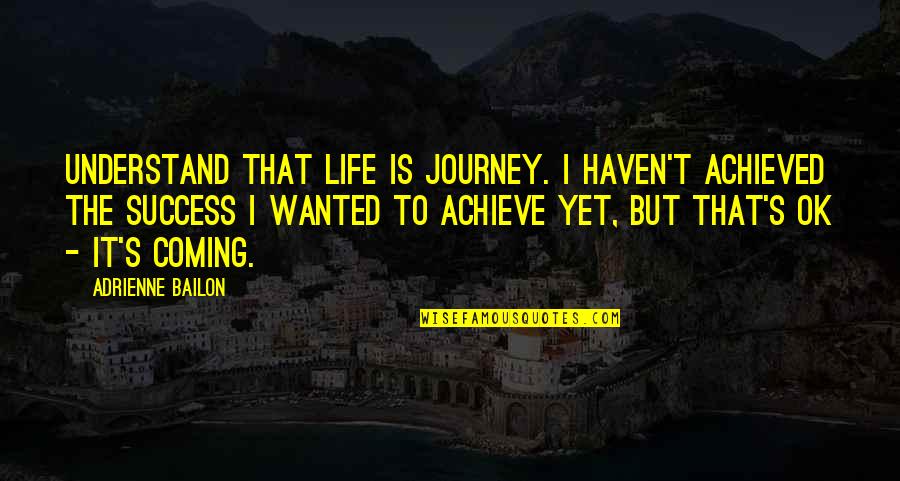 But That's Life Quotes By Adrienne Bailon: Understand that life is journey. I haven't achieved