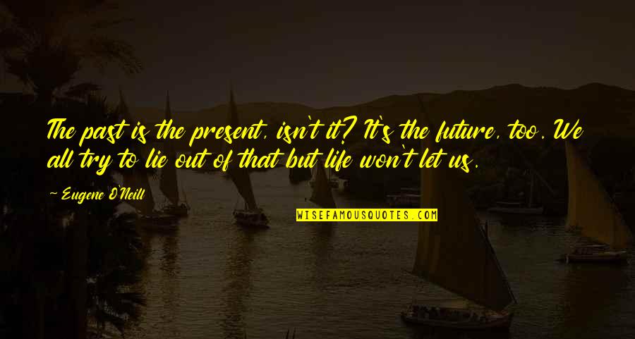 But That's Life Quotes By Eugene O'Neill: The past is the present, isn't it? It's