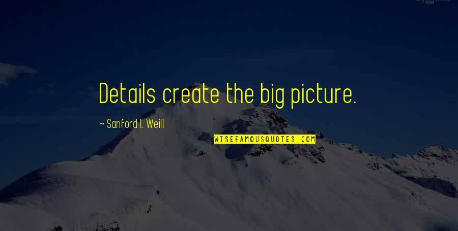 But That's None Of My Business Picture Quotes By Sanford I. Weill: Details create the big picture.